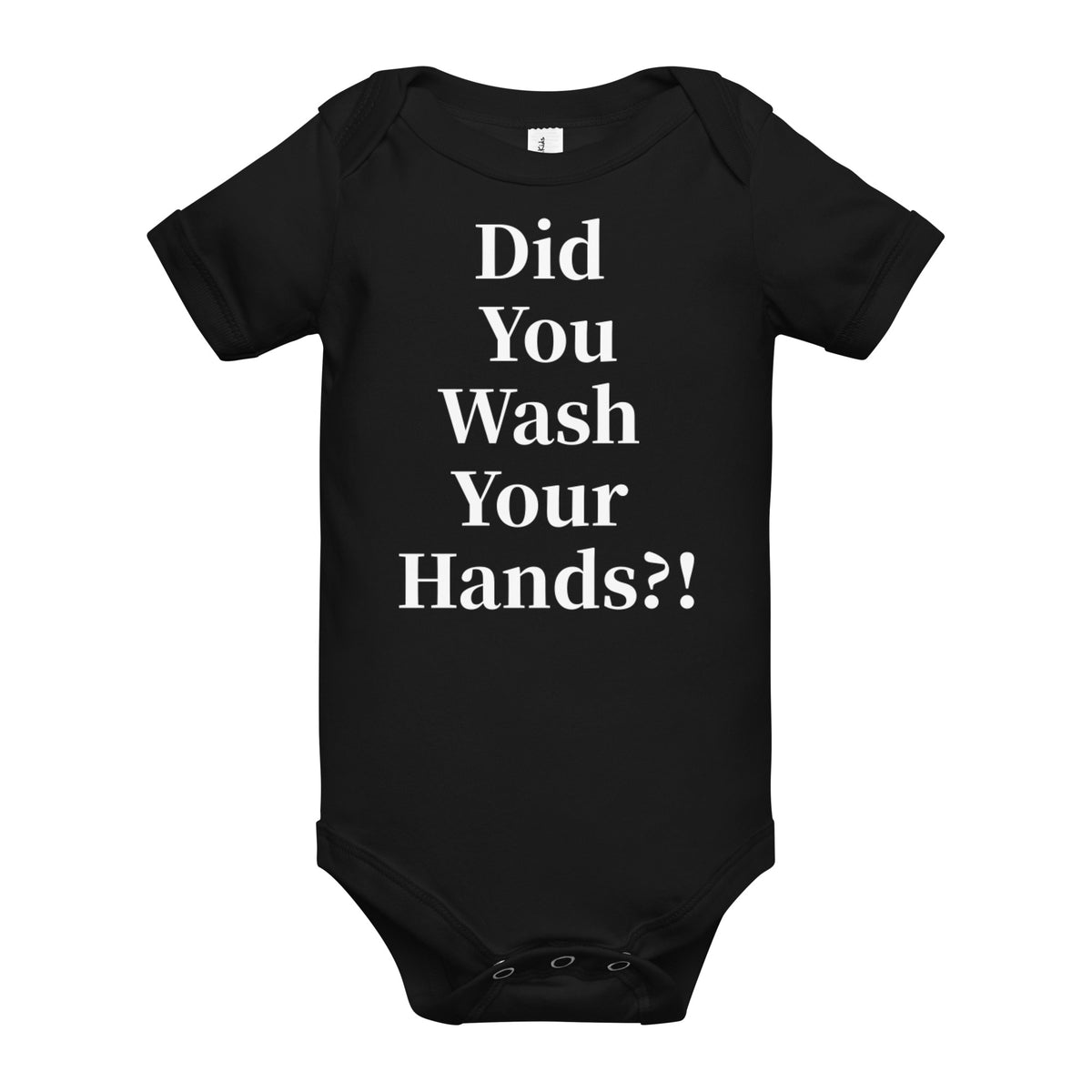 Front facing graphic onesie in color black, featuring statement, 'Did You Wash Your hands,' in white print. From What Was Said (Statement Apparel + More).