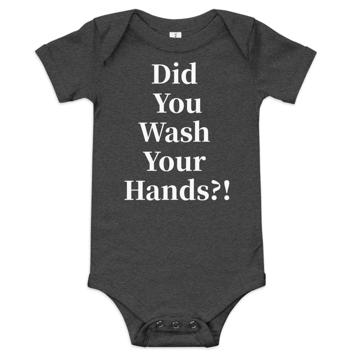 Front facing graphic onesie in color dark grey heather, featuring statement, 'Did You Wash Your hands,' in white print. From What Was Said (Statement Apparel + More).