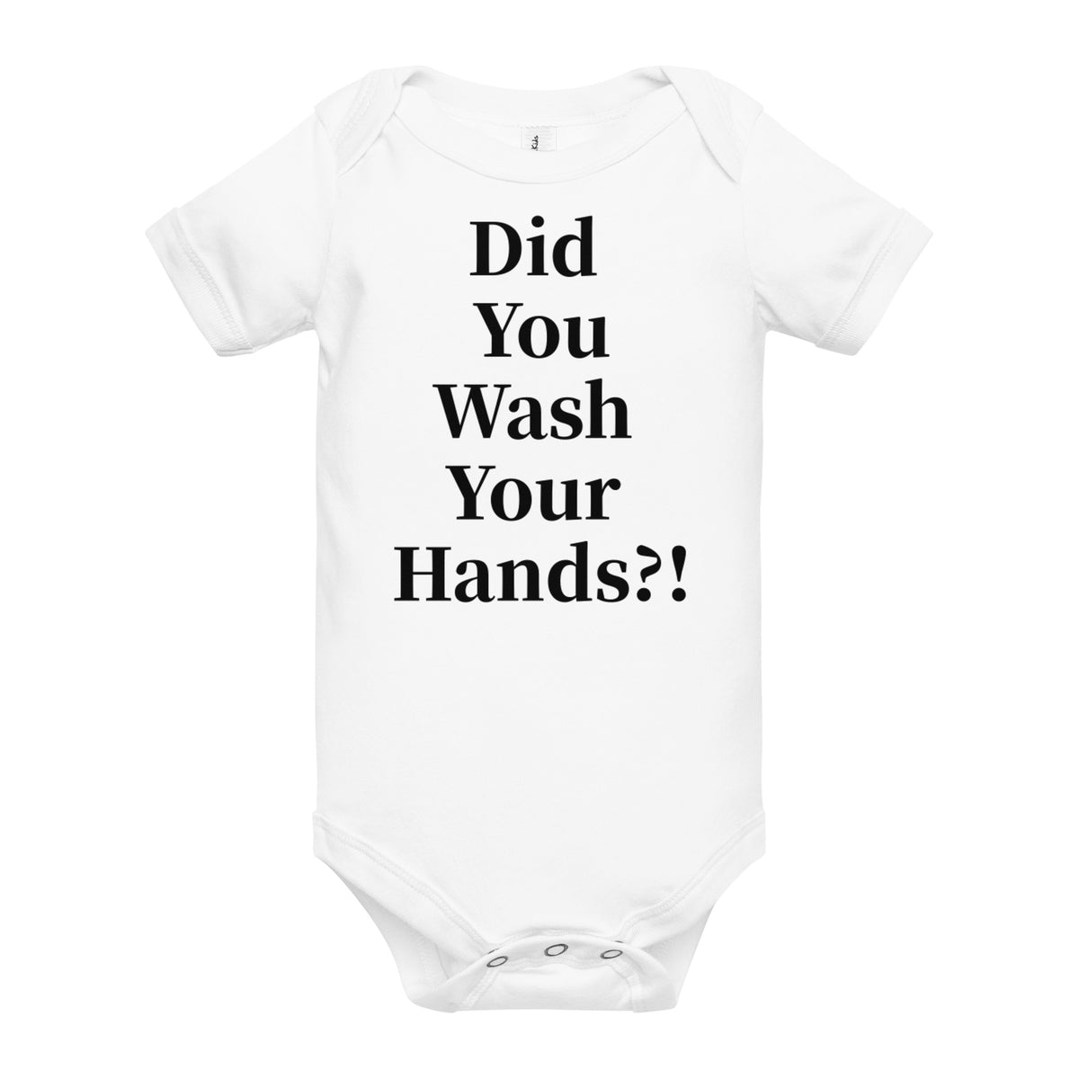 Front facing graphic onesie in color white, featuring statement, 'Did You Wash Your hands,' in black print. From What Was Said (Statement Apparel + More).