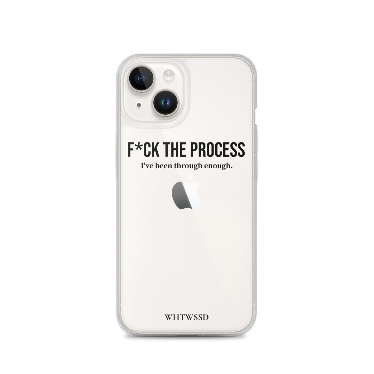 Front facing graphic iPhone 14 clear case, against white background. Featuring the statement 'F*CK THE PROCESS, I've been through enough,' in bold black print on the phone case. From What Was Said (Statement Apparel + More). 