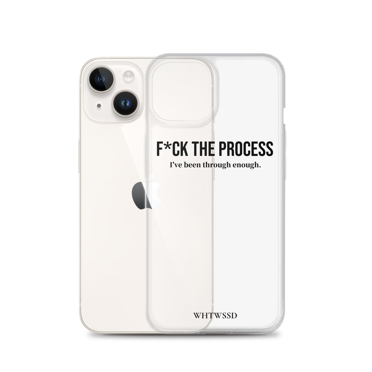 Front facing graphic iPhone 14 clear case with iPhone, against white background. Featuring the statement 'F*CK THE PROCESS, I've been through enough,' in bold black print on the phone case. From What Was Said (Statement Apparel + More). 