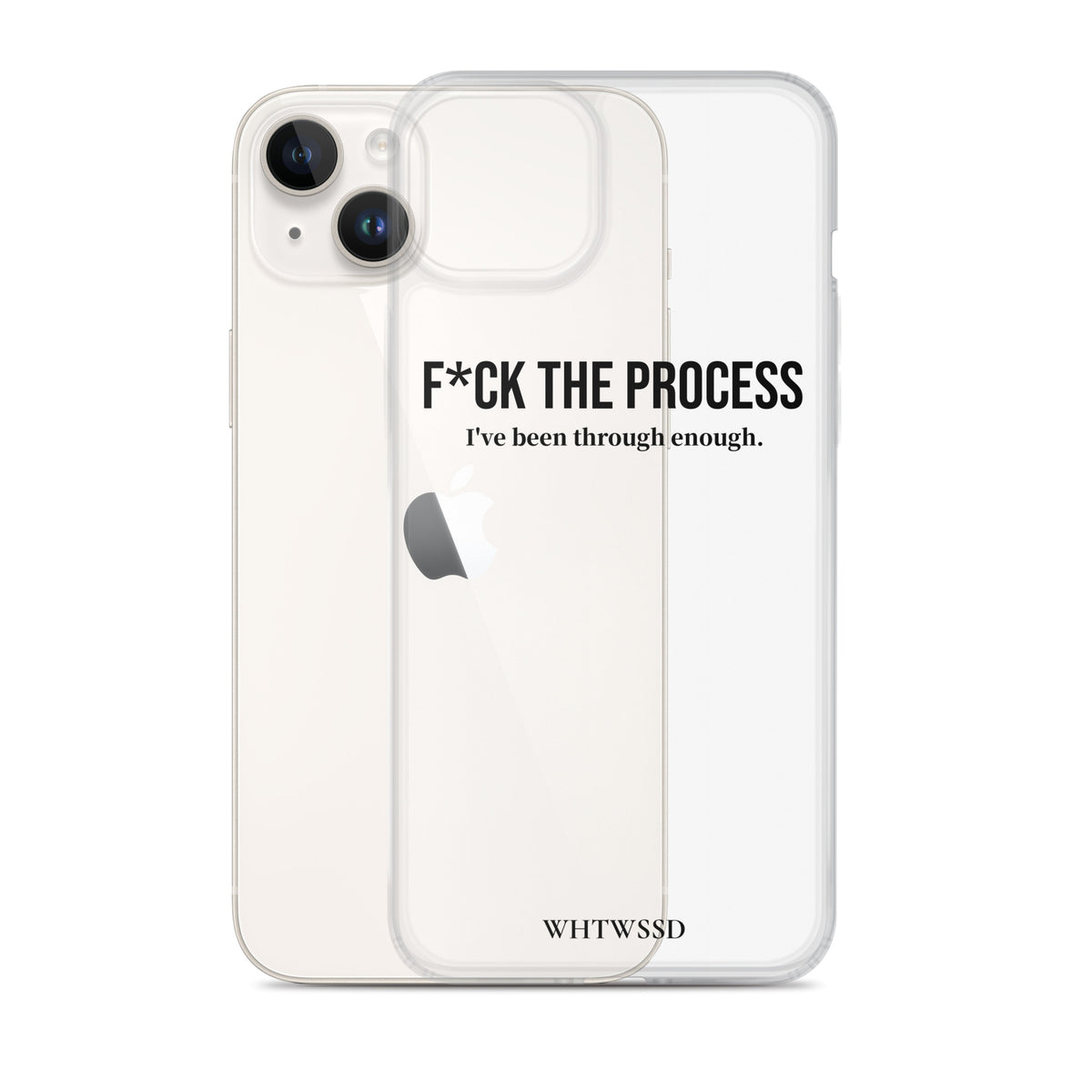Front facing graphic iPhone 14 Plus clear case with iPhone, against white background. Featuring the statement 'F*CK THE PROCESS, I've been through enough,' in bold black print on the phone case. From What Was Said (Statement Apparel + More). 