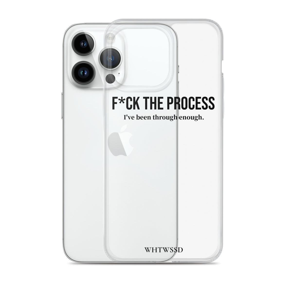 Front facing graphic iPhone 14 Pro Max clear case with iPhone, against white background. Featuring the statement 'F*CK THE PROCESS, I've been through enough,' in bold black print on the phone case. From What Was Said (Statement Apparel + More). 