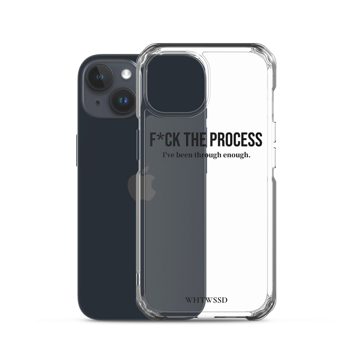 Front facing graphic iPhone 15 clear case with iPhone, against white background. Featuring the statement 'F*CK THE PROCESS, I've been through enough,' in bold black print on the phone case. From What Was Said (Statement Apparel + More). 