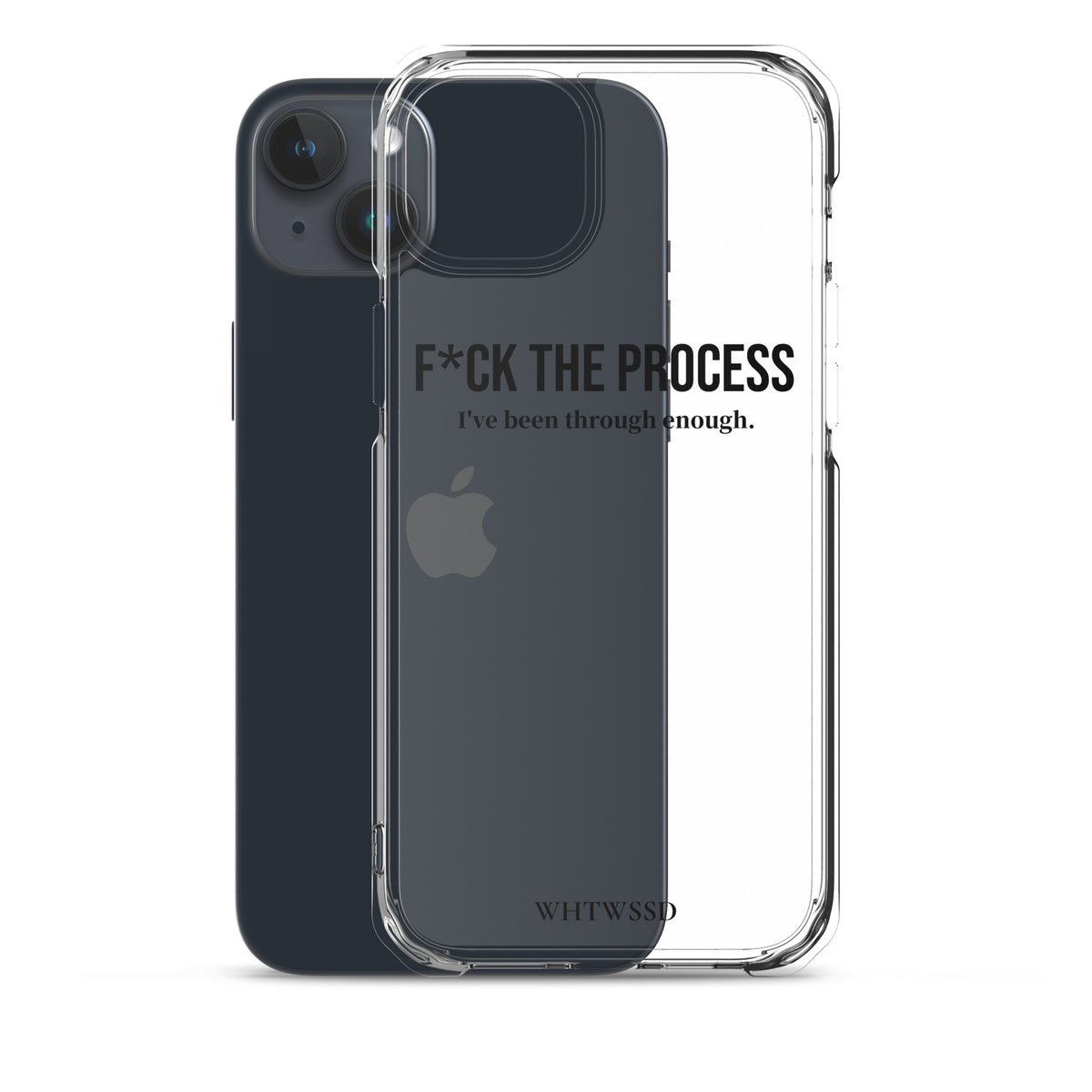 Front facing graphic iPhone 15 Plus clear case with iPhone, against white background. Featuring the statement 'F*CK THE PROCESS, I've been through enough,' in bold black print on the phone case. From What Was Said (Statement Apparel + More). 