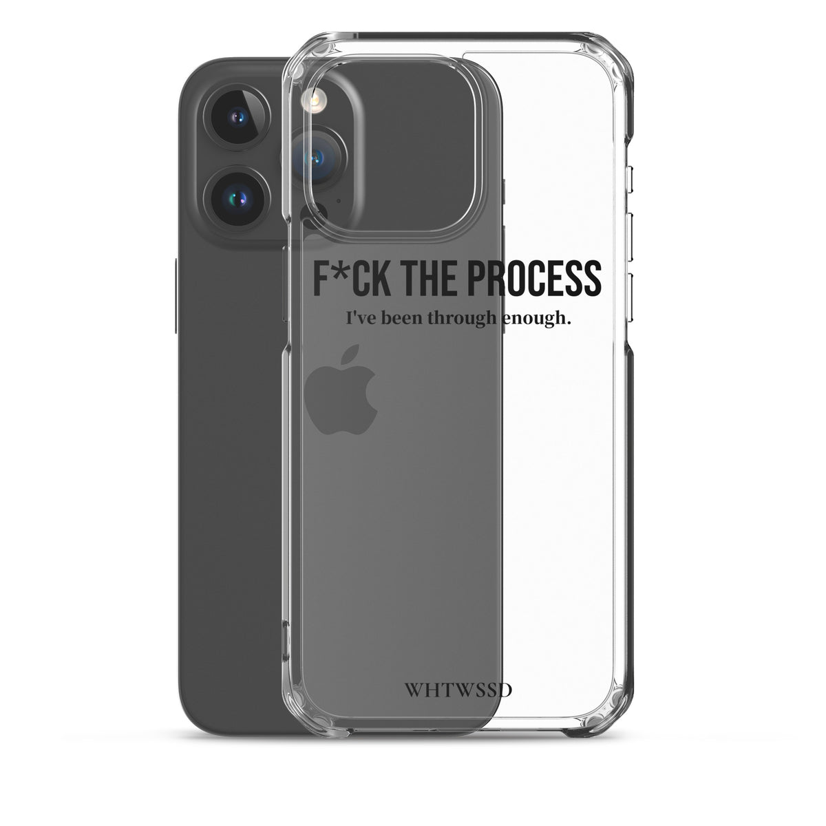 Front facing graphic iPhone 15 Pro Max clear case with iPhone, against white background. Featuring the statement 'F*CK THE PROCESS, I've been through enough,' in bold black print on the phone case. From What Was Said (Statement Apparel + More). 