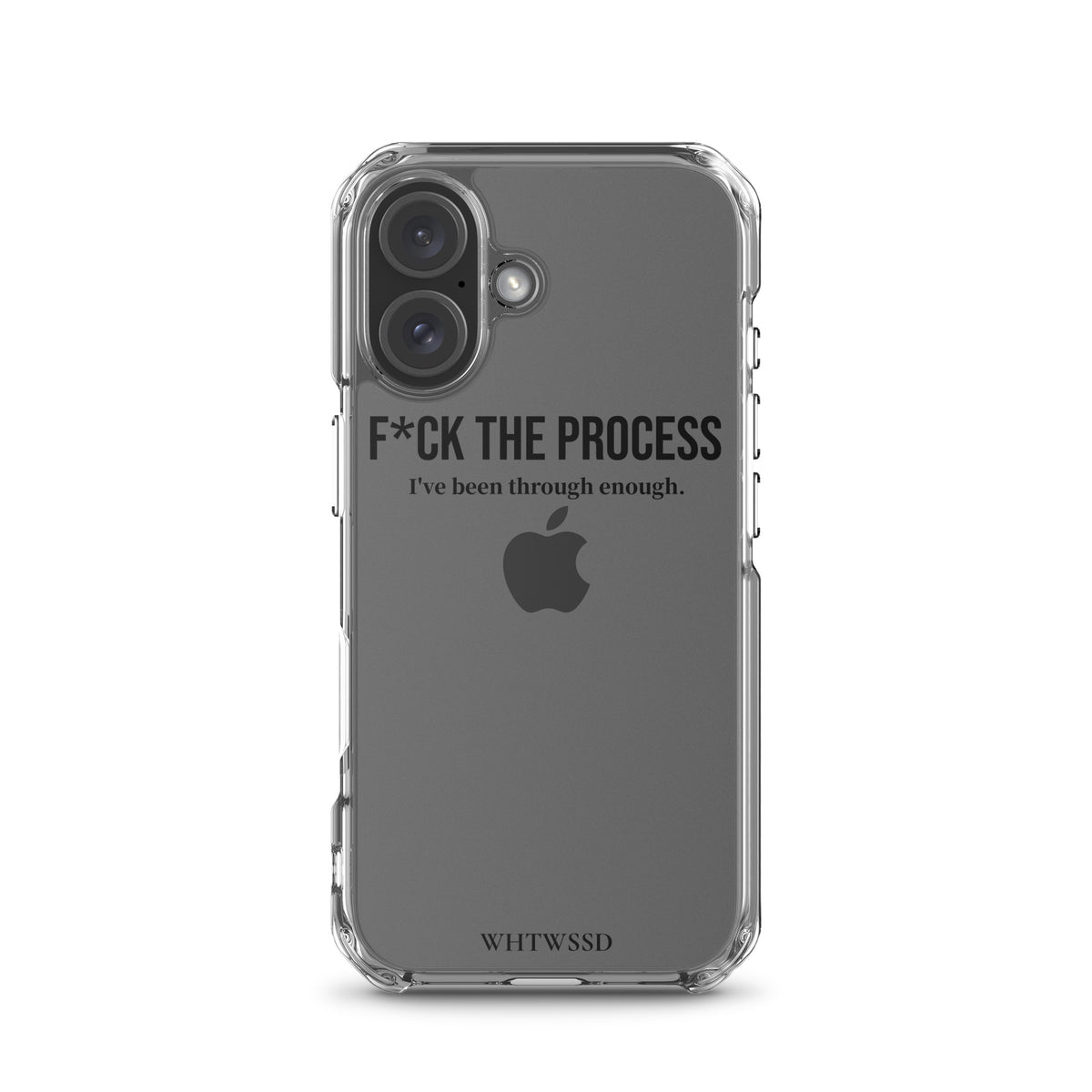 Front facing graphic iPhone 16 clear case, against white background. Featuring the statement 'F*CK THE PROCESS, I've been through enough,' in bold black print on the phone case. From What Was Said (Statement Apparel + More). 