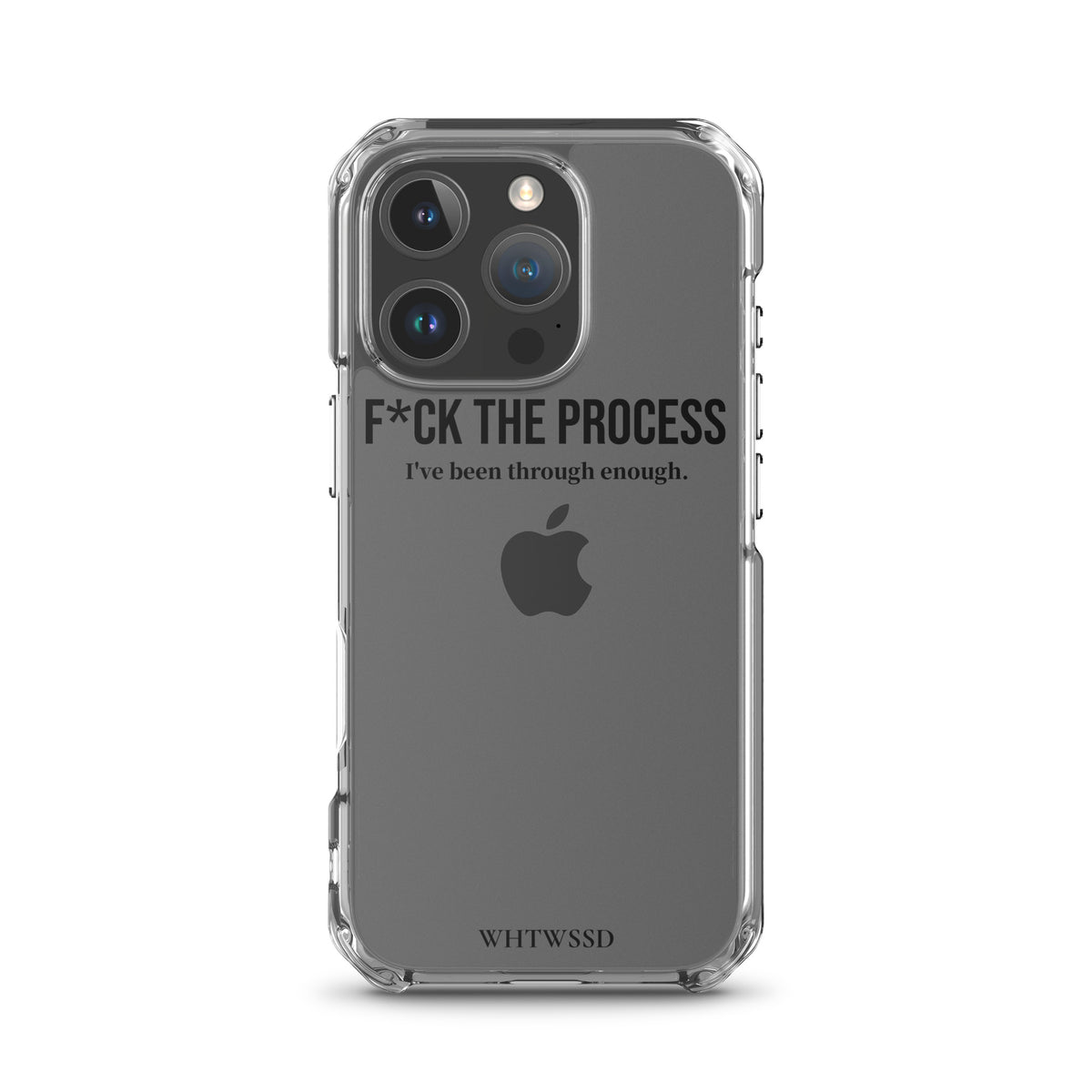 Front facing graphic iPhone 16 Pro clear case, against white background. Featuring the statement 'F*CK THE PROCESS, I've been through enough,' in bold black print on the phone case. From What Was Said (Statement Apparel + More). 