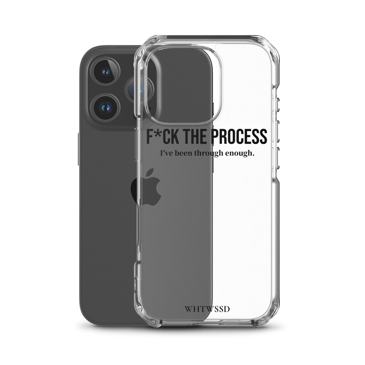 Front facing graphic iPhone 16 Pro clear case with iPhone, against white background. Featuring the statement 'F*CK THE PROCESS, I've been through enough,' in bold black print on the phone case. From What Was Said (Statement Apparel + More). 