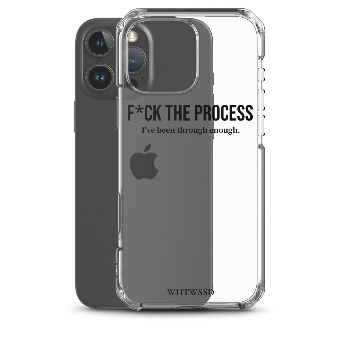 Front facing graphic iPhone 16 Pro Max clear case with iPhone, against white background. Featuring the statement 'F*CK THE PROCESS, I've been through enough,' in bold black print on the phone case. From What Was Said (Statement Apparel + More). 