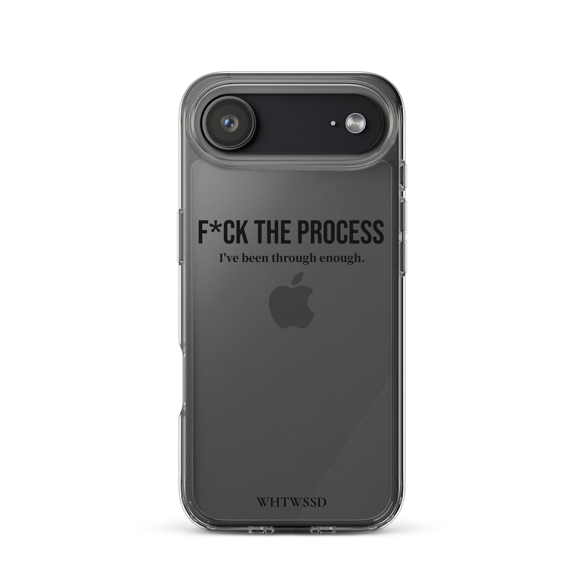 Front facing graphic iPhone 17 Air clear case, against white background. Featuring the statement 'F*CK THE PROCESS, I've been through enough,' in bold black print on the phone case. From What Was Said (Statement Apparel + More). 
