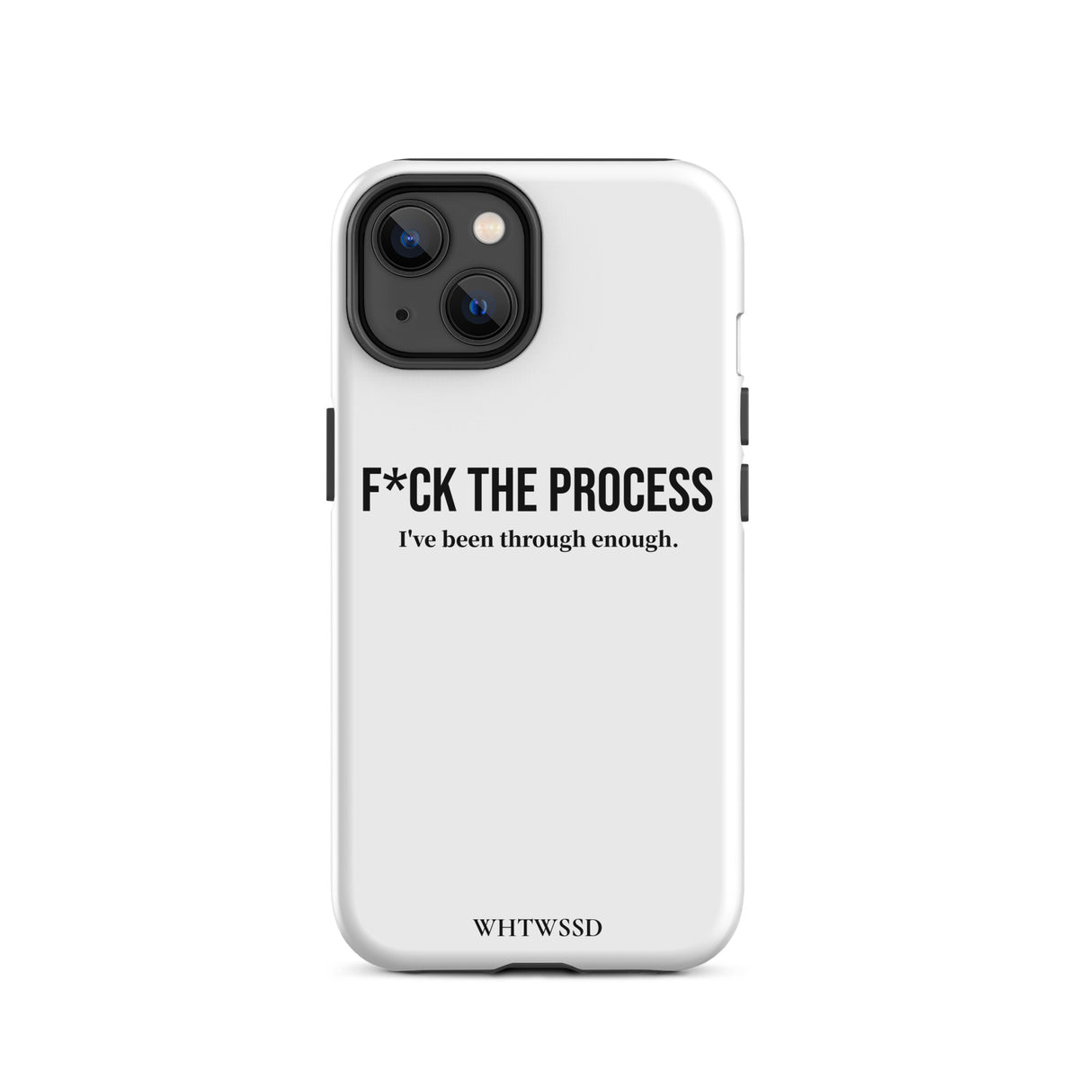 Front facing graphic iPhone 14 case, against white background. Featuring the statement 'F*CK THE PROCESS, I've been through enough.' in bold black print on the phone case. From What Was Said (Statement Apparel + More). 