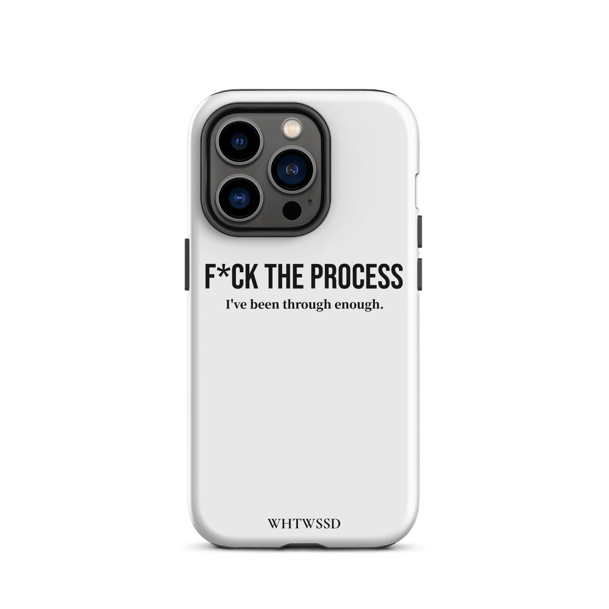 Front facing graphic iPhone 14 Pro case, against white background. Featuring the statement 'F*CK THE PROCESS, I've been through enough.' in bold black print on the phone case. From What Was Said (Statement Apparel + More). 