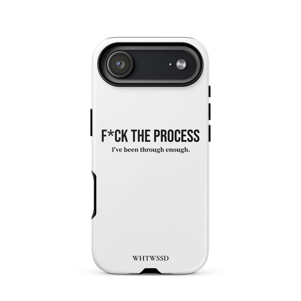 Front facing graphic iPhone 17 Air case, against white background. Featuring the statement 'F*CK THE PROCESS, I've been through enough.' in bold black print on the phone case. From What Was Said (Statement Apparel + More). 