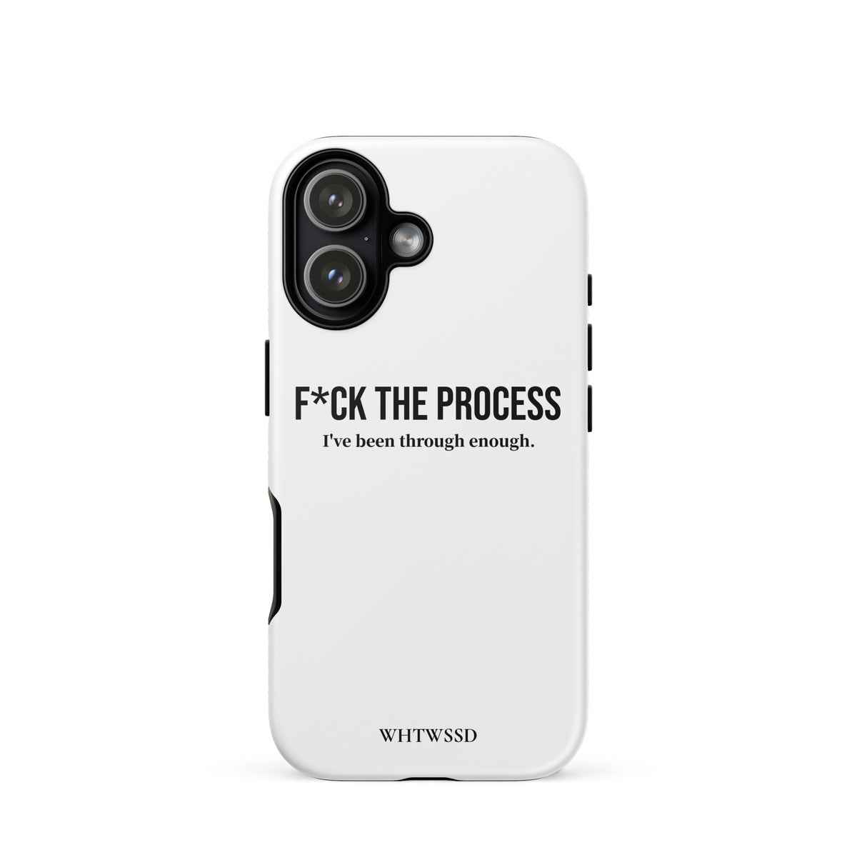 Front facing graphic iPhone 17 case, against white background. Featuring the statement 'F*CK THE PROCESS, I've been through enough.' in bold black print on the phone case. From What Was Said (Statement Apparel + More). 