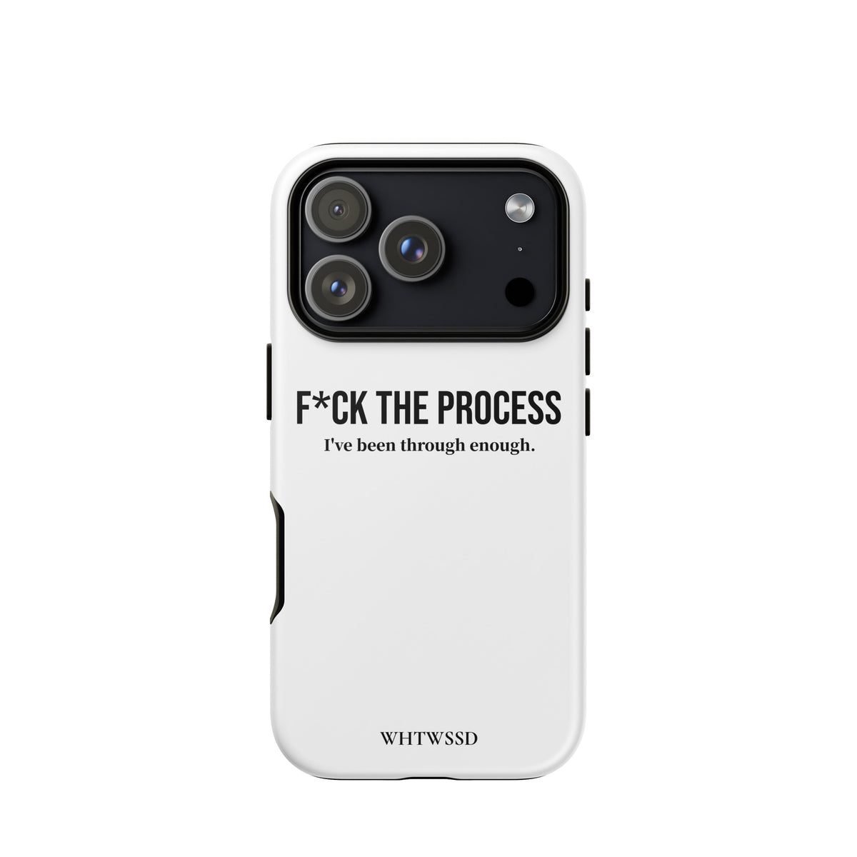 Front facing graphic iPhone 17 Pro case, against white background. Featuring the statement 'F*CK THE PROCESS, I've been through enough.' in bold black print on the phone case. From What Was Said (Statement Apparel + More). 