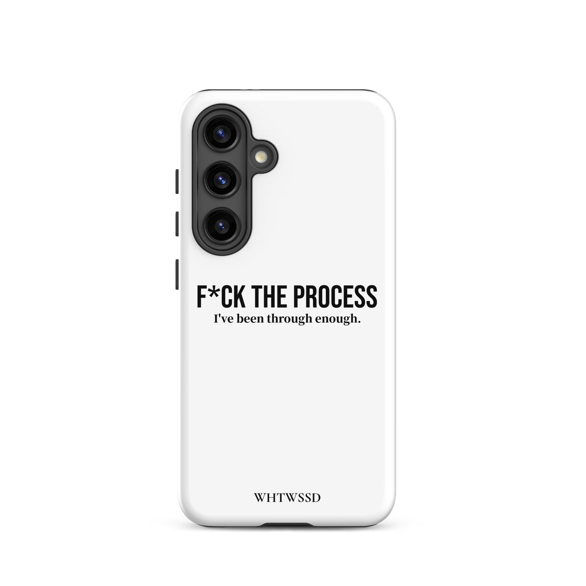 Front facing graphic Samsung Galaxy S24 case, against white background. Featuring the statement 'F*CK THE PROCESS, I've been through enough.' in bold black print on the phone case. From What Was Said (Statement Apparel + More). 