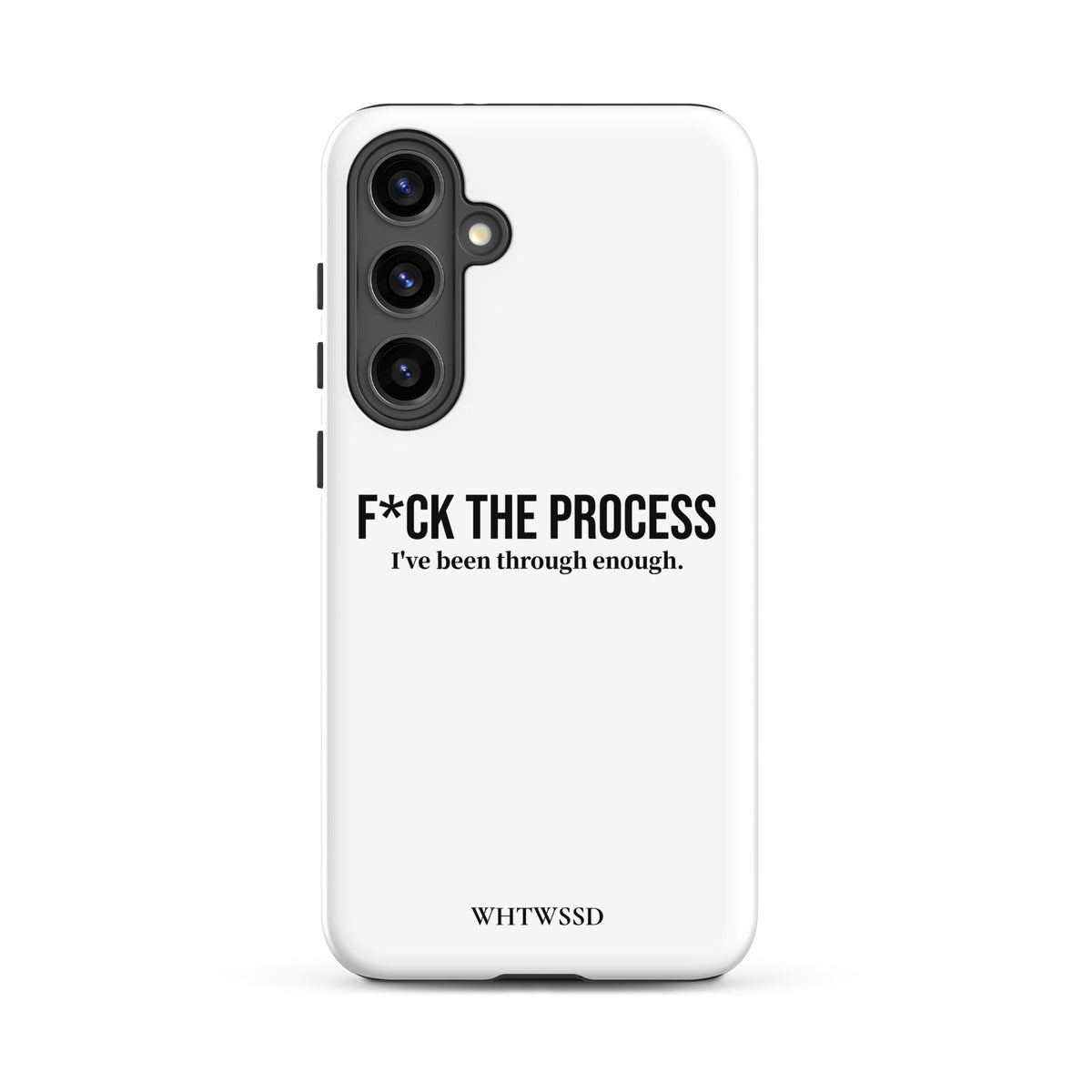 Front facing graphic Samsung Galaxy S24 Plus case, against white background. Featuring the statement 'F*CK THE PROCESS, I've been through enough.' in bold black print on the phone case. From What Was Said (Statement Apparel + More). 