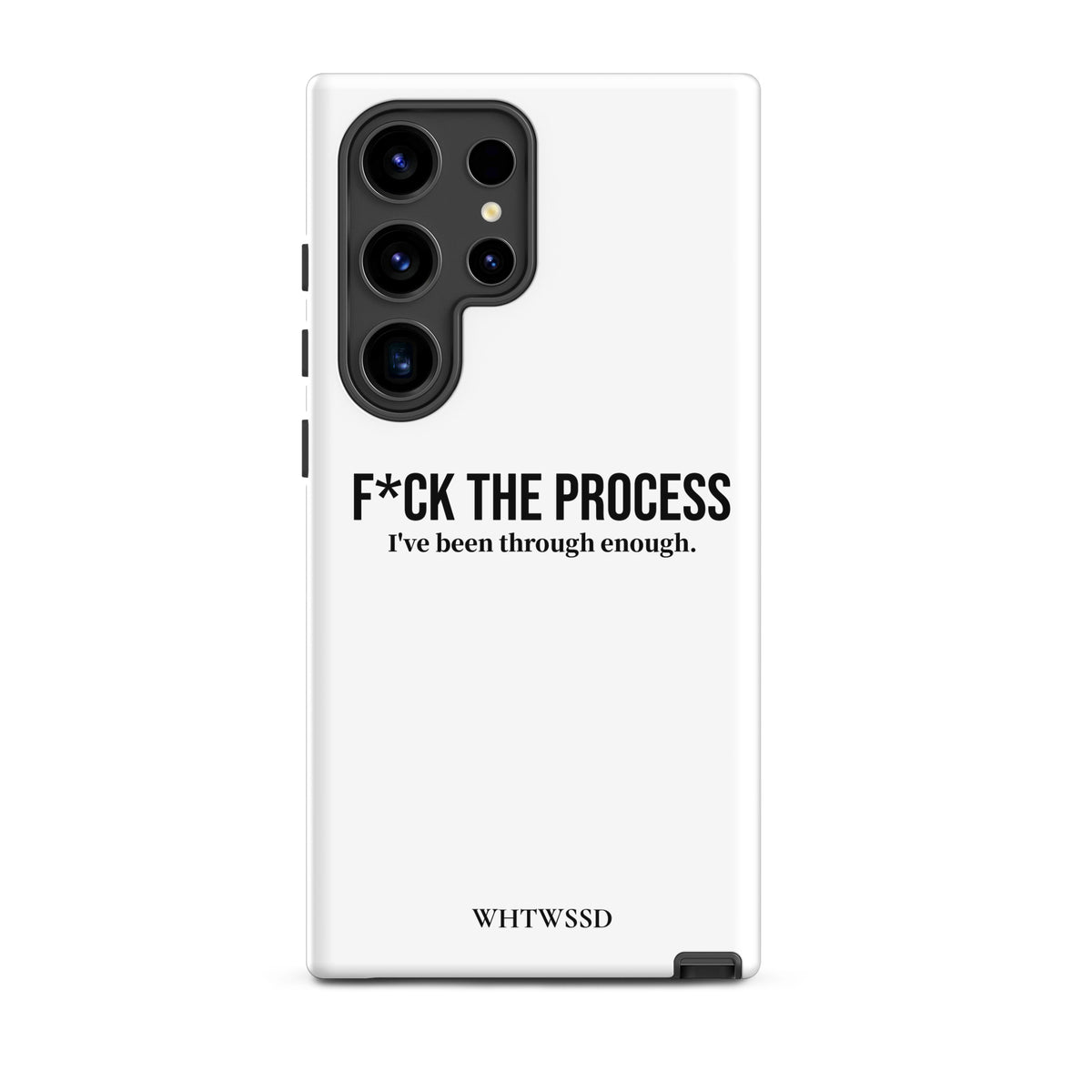 Front facing graphic Samsung Galaxy S24 Ultra case, against white background. Featuring the statement 'F*CK THE PROCESS, I've been through enough.' in bold black print on the phone case. From What Was Said (Statement Apparel + More). 