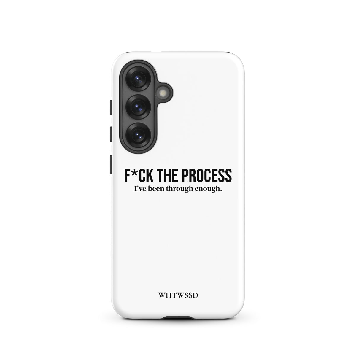 Front facing graphic Samsung Galaxy S25 case, against white background. Featuring the statement 'F*CK THE PROCESS, I've been through enough.' in bold black print on the phone case. From What Was Said (Statement Apparel + More). 