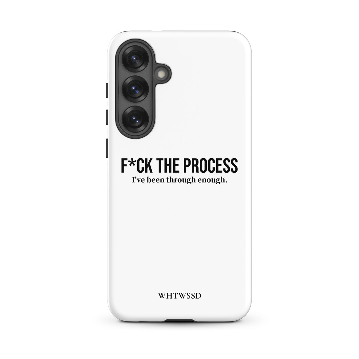 Front facing graphic Samsung Galaxy S25 Plus case, against white background. Featuring the statement 'F*CK THE PROCESS, I've been through enough.' in bold black print on the phone case. From What Was Said (Statement Apparel + More). 