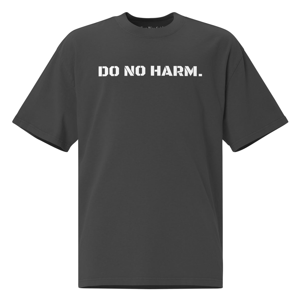 Front facing oversized fit graphic t-shirt in color faded black, featuring statement that reads 'DO NO HARM', in bold white print. From What Was Said (Statement Apparel + More).
