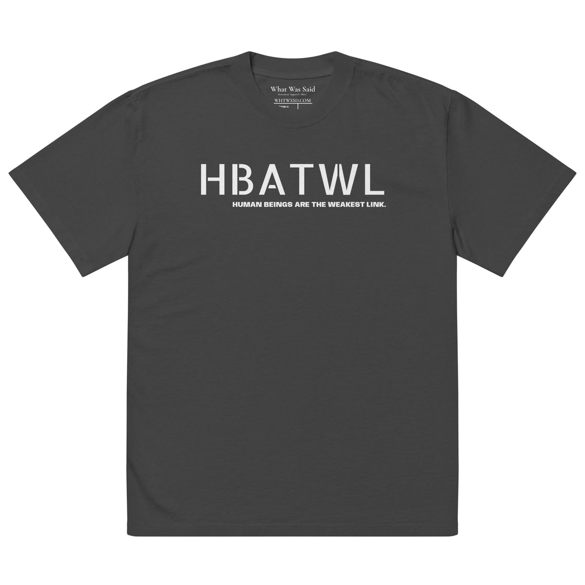 Front facing oversized fit graphic t-shirt in color faded black, featuring initialism HBATWL, and statement 'HUMAN BEINGS ARE THE WEAKEST LINK', in bold white print. From What Was Said (Statement Apparel + More).