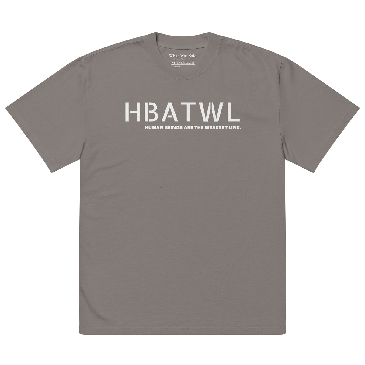 Front facing oversized fit graphic t-shirt in color faded grey, featuring initialism HBATWL, and statement 'HUMAN BEINGS ARE THE WEAKEST LINK', in bold white print. From What Was Said (Statement Apparel + More).