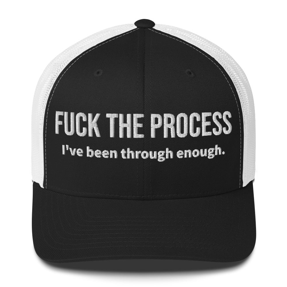 Front facing graphic trucker hat in color black and white, featuring the statement 'FUCK THE PROCESS, I've Been Through Enough,' in bold white embroidery. From What Was Said (Statement Apparel + More).