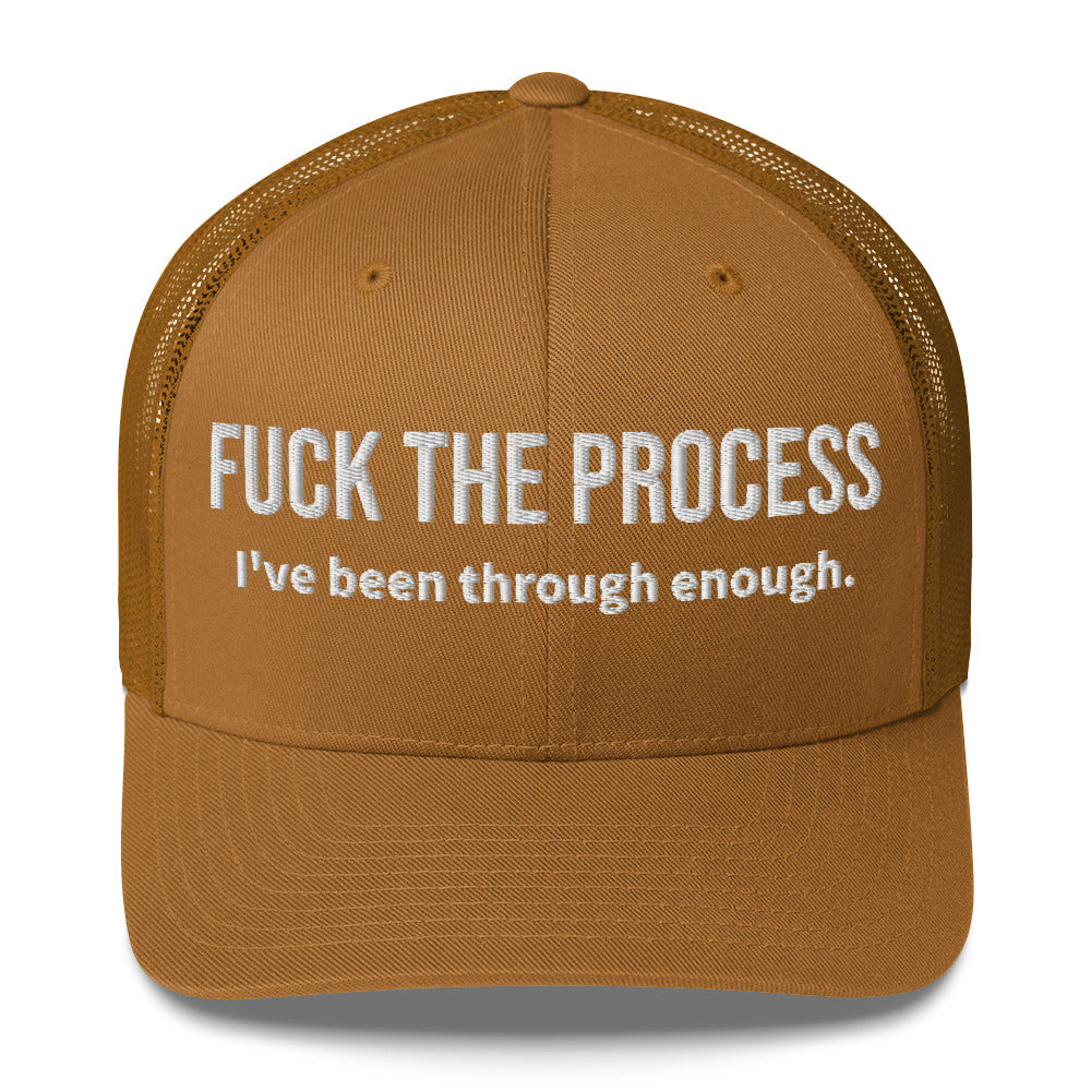 Front facing graphic trucker hat in color caramel, featuring the statement 'FUCK THE PROCESS, I've Been Through Enough,' in bold white embroidery. From What Was Said (Statement Apparel + More).