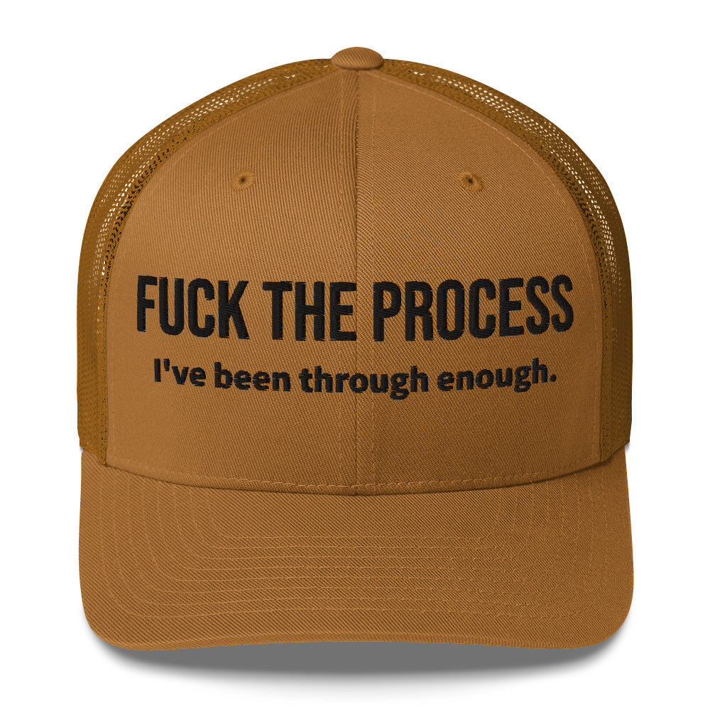 Front facing graphic trucker hat in color caramel, featuring the statement 'FUCK THE PROCESS, I've Been Through Enough,' in bold black embroidery. From What Was Said (Statement Apparel + More).