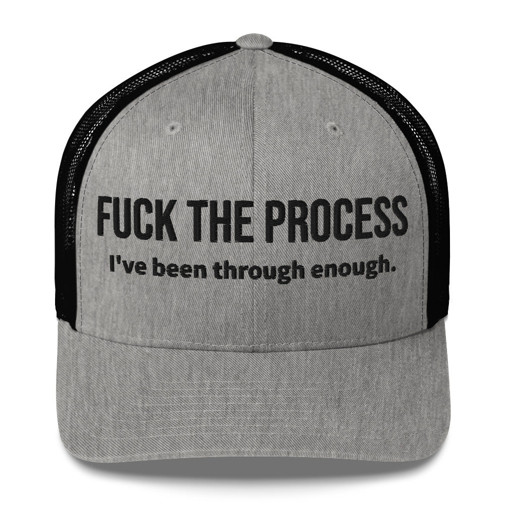 Front facing graphic trucker hat in color heather grey and black, featuring the statement 'FUCK THE PROCESS, I've Been Through Enough,' in bold black embroidery. From What Was Said (Statement Apparel + More).
