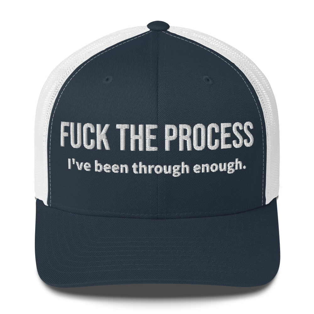 Front facing graphic trucker hat in color navy blue and white, featuring the statement 'FUCK THE PROCESS, I've Been Through Enough,' in bold white embroidery. From What Was Said (Statement Apparel + More).