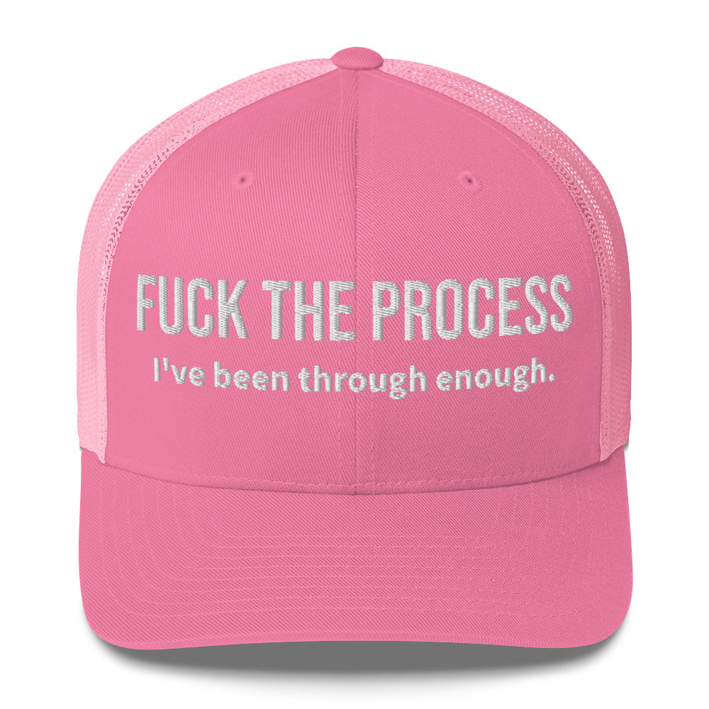 Front facing graphic trucker hat in color pink, featuring the statement 'FUCK THE PROCESS, I've Been Through Enough,' in bold white embroidery. From What Was Said (Statement Apparel + More).