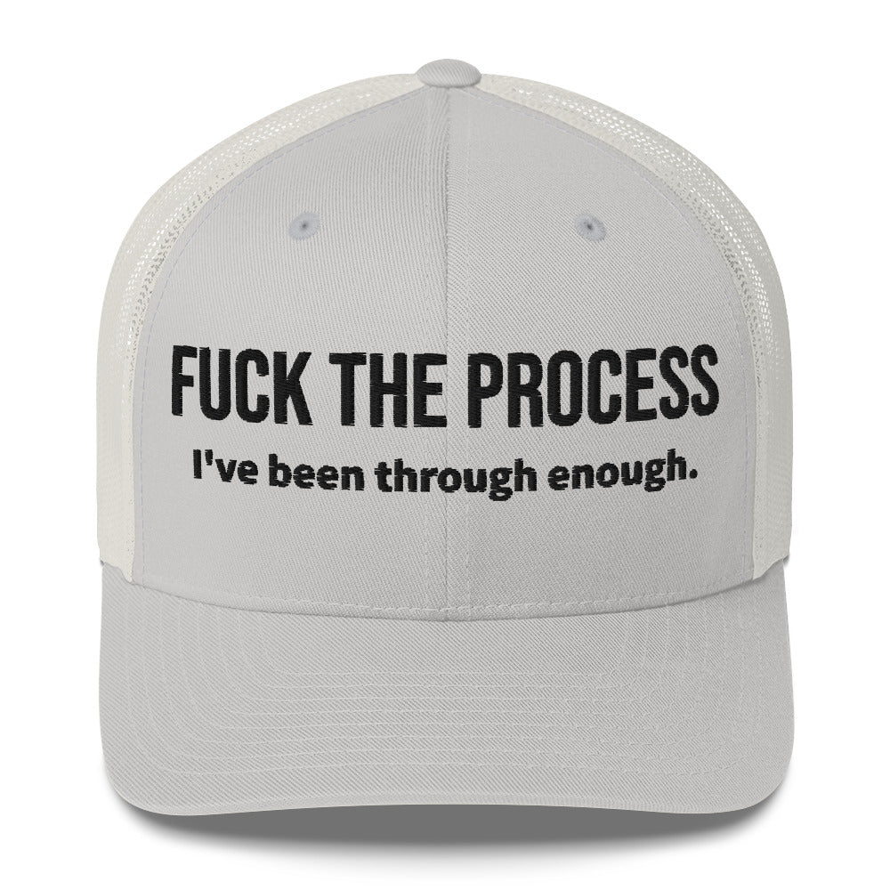 Front facing graphic trucker hat in color silver light grey, featuring the statement 'FUCK THE PROCESS, I've Been Through Enough,' in bold black embroidery. From What Was Said (Statement Apparel + More).