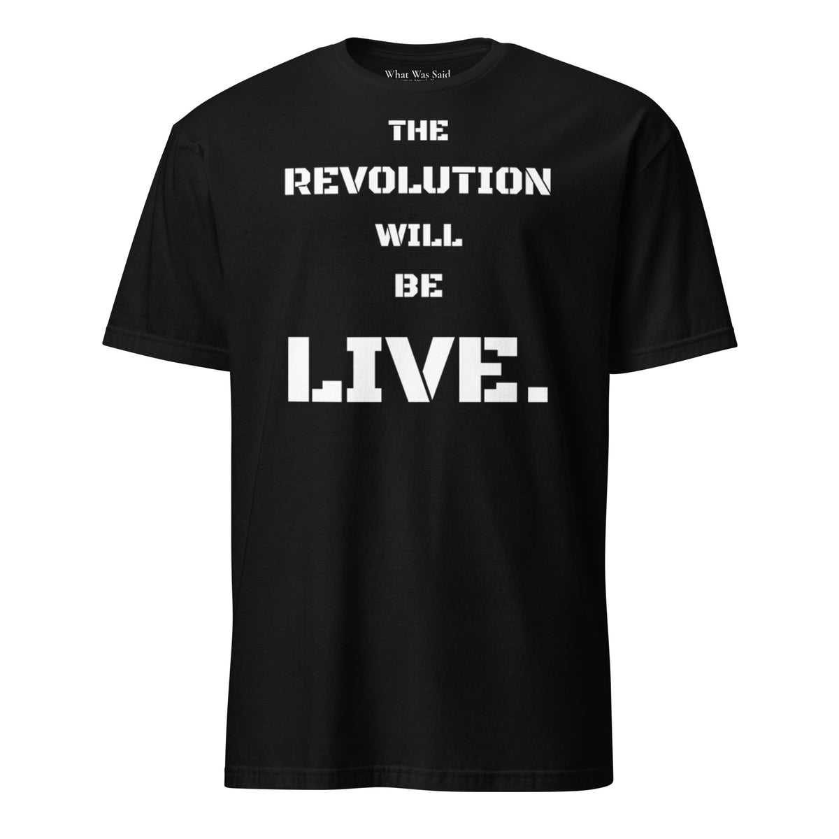 Front facing graphic T-shirt in color black, featuring statement 'THE REVOLUTION WILL BE LIVE,' in bold white print. From What Was Said (Statement Apparel + More).