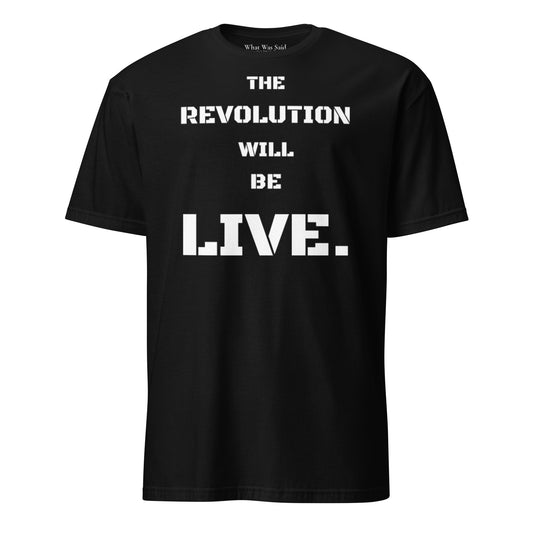 Front facing graphic T-shirt in color black, featuring statement 'THE REVOLUTION WILL BE LIVE,' in bold white print. From What Was Said (Statement Apparel + More).