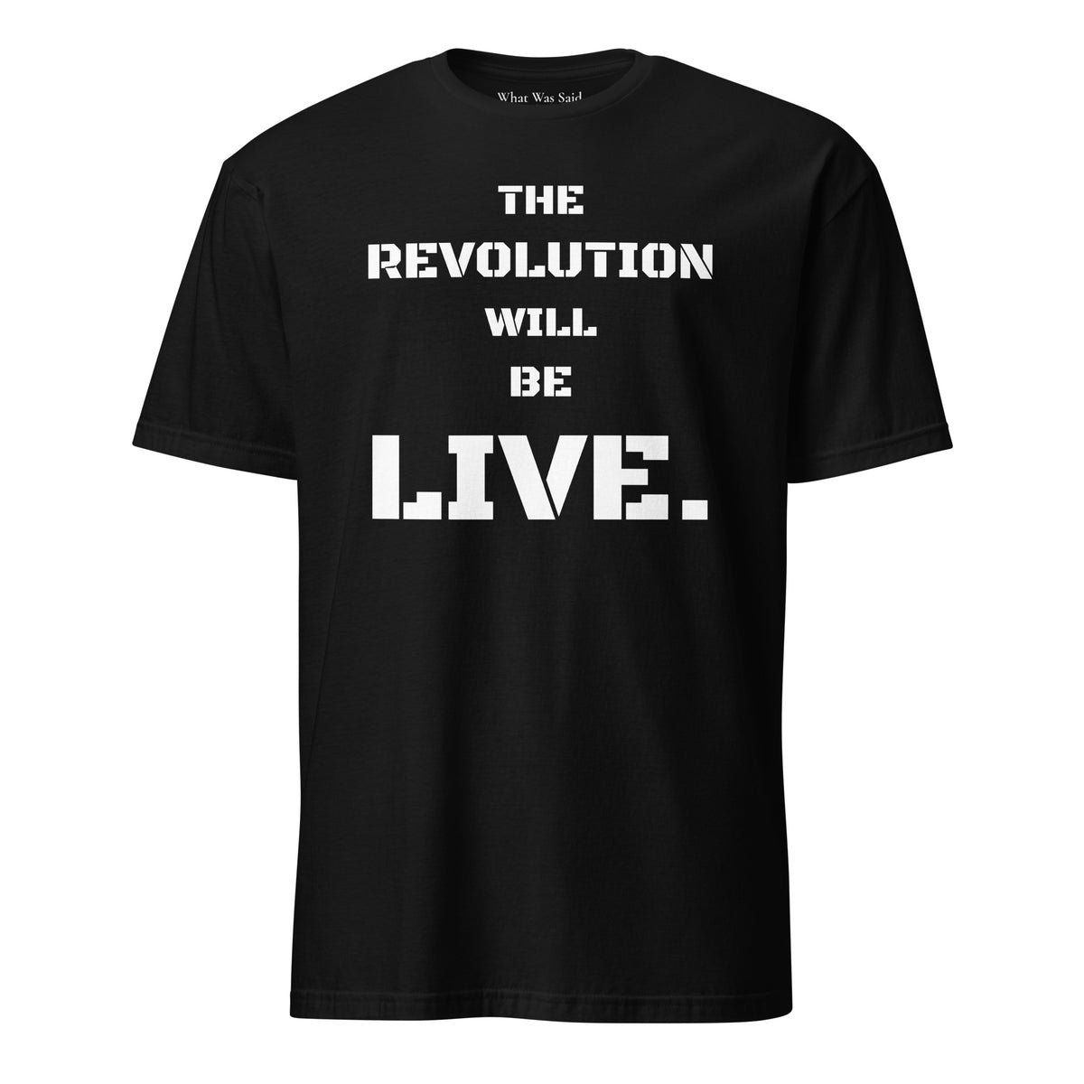 Front facing graphic T-shirt in color black, featuring statement 'THE REVOLUTION WILL BE LIVE,' in bold white print. From What Was Said (Statement Apparel + More).