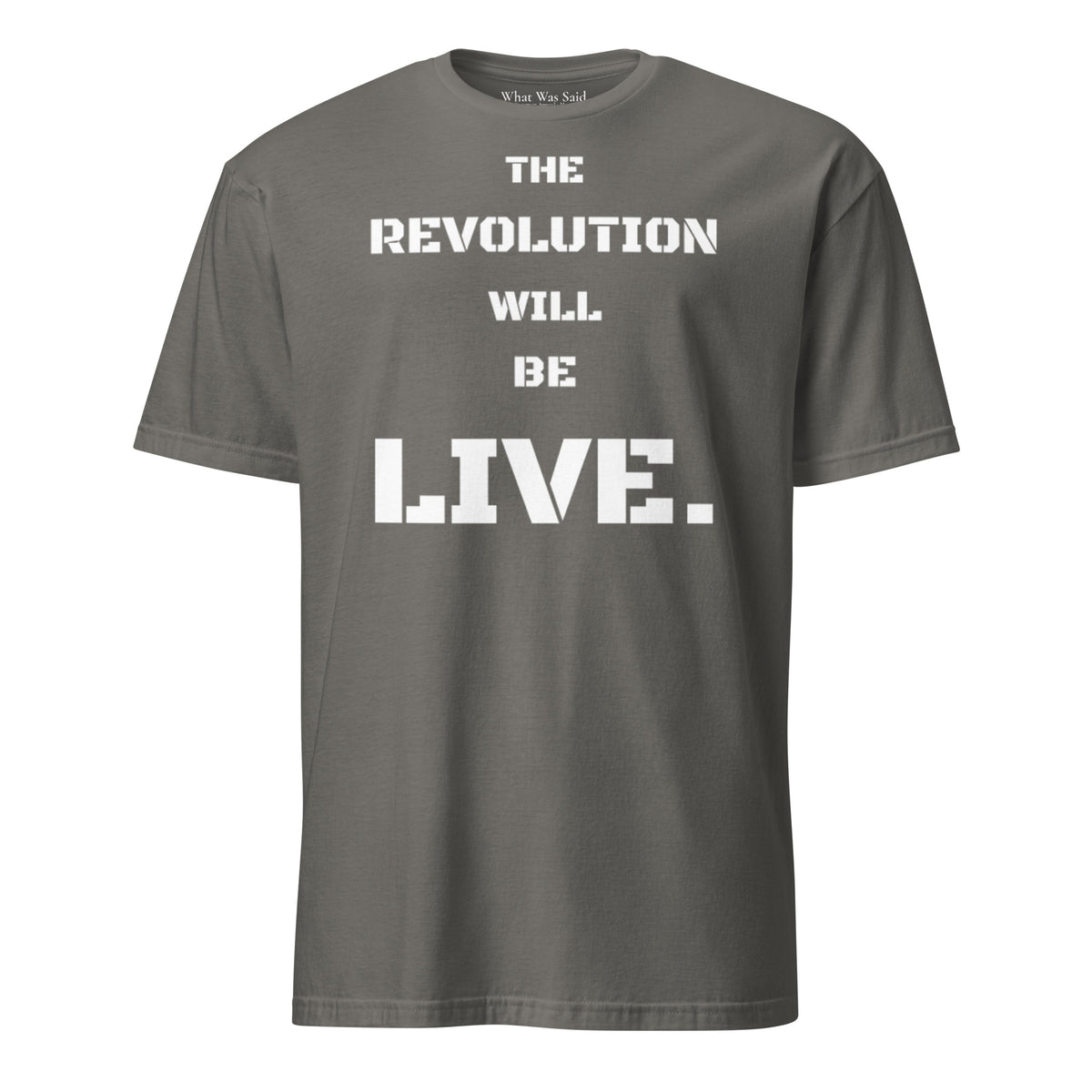 Front facing graphic T-shirt in color charcoal, featuring statement 'THE REVOLUTION WILL BE LIVE,' in bold white print. From What Was Said (Statement Apparel + More).