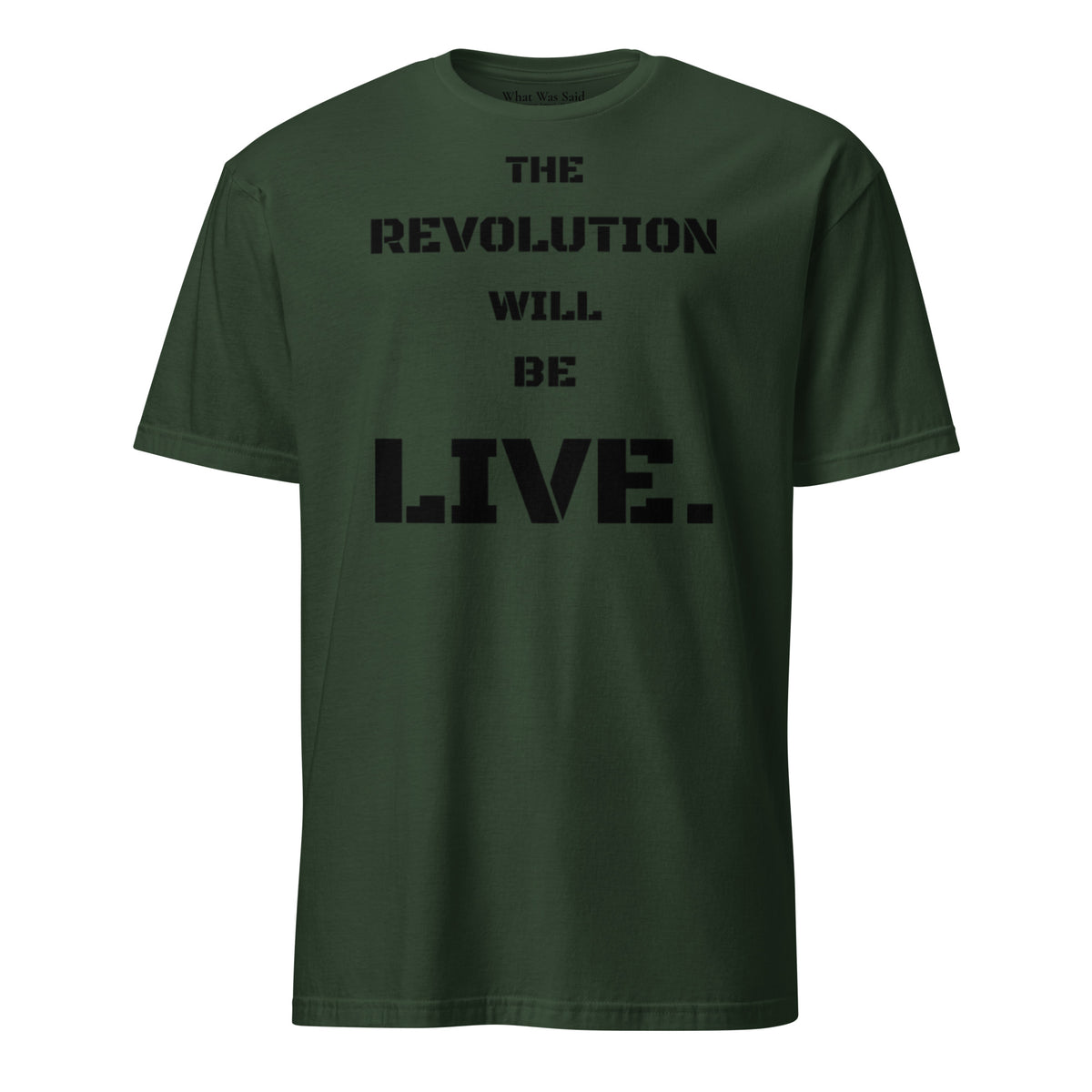 Front facing graphic T-shirt in color forest green, featuring statement 'THE REVOLUTION WILL BE LIVE,' in bold black print. From What Was Said (Statement Apparel + More).