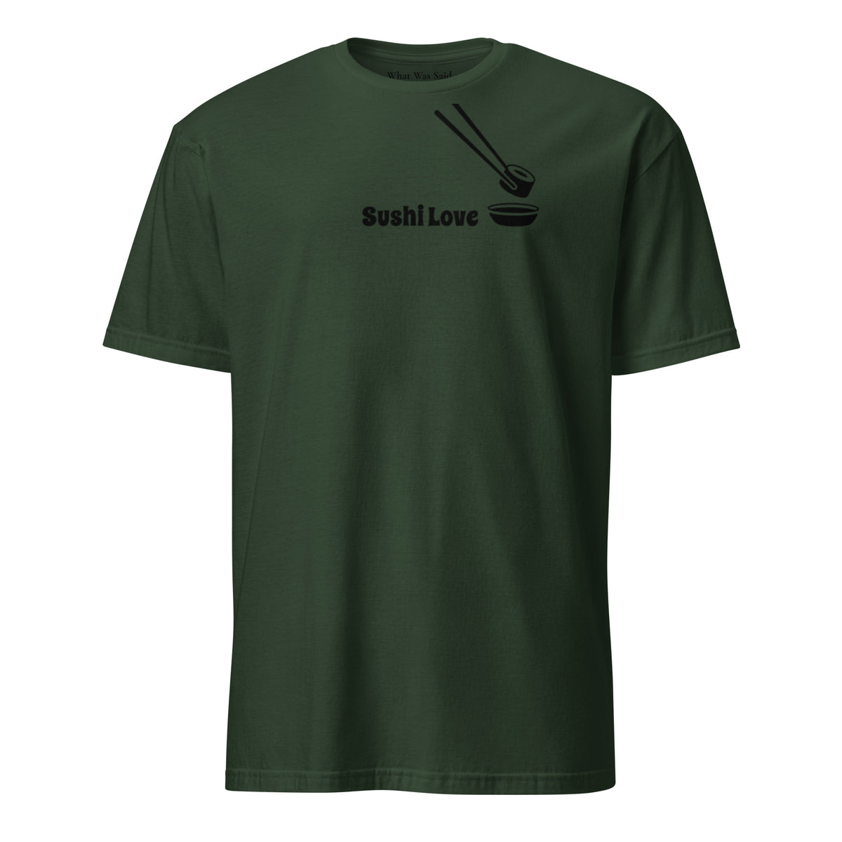 Front facing graphic T-shirt in color forest green, featuring printed image of sushi, and the written words, 'SUSHI LOVE' in black print. From What Was Said (Statement Apparel + More).
