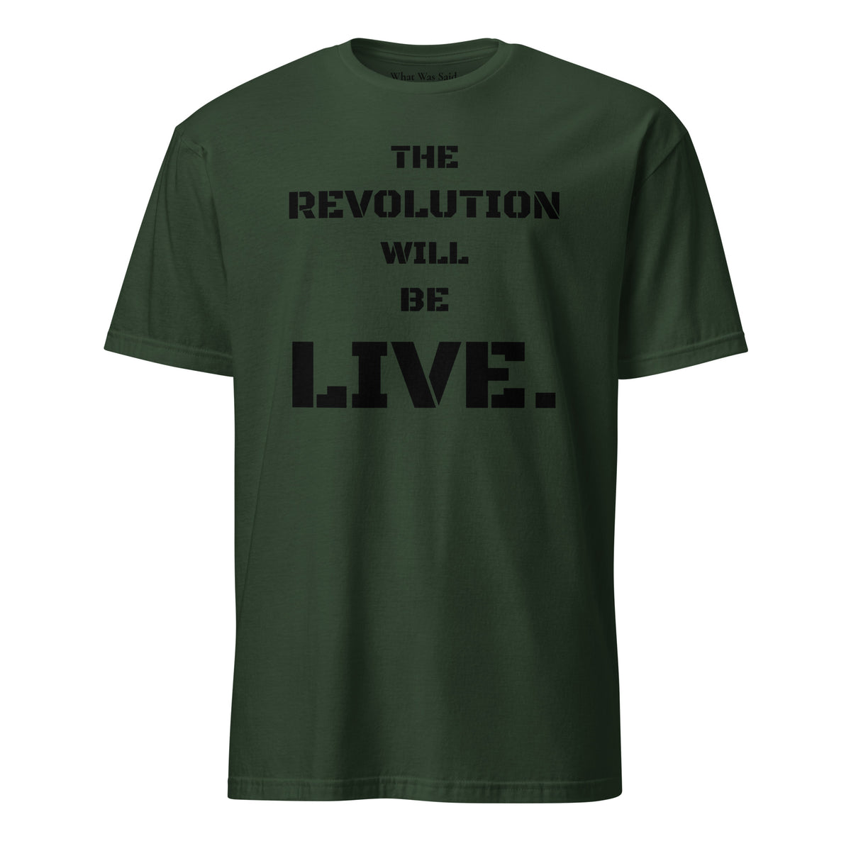 Front facing graphic T-shirt in color forest green, featuring statement 'THE REVOLUTION WILL BE LIVE,' in bold black print. From What Was Said (Statement Apparel + More).