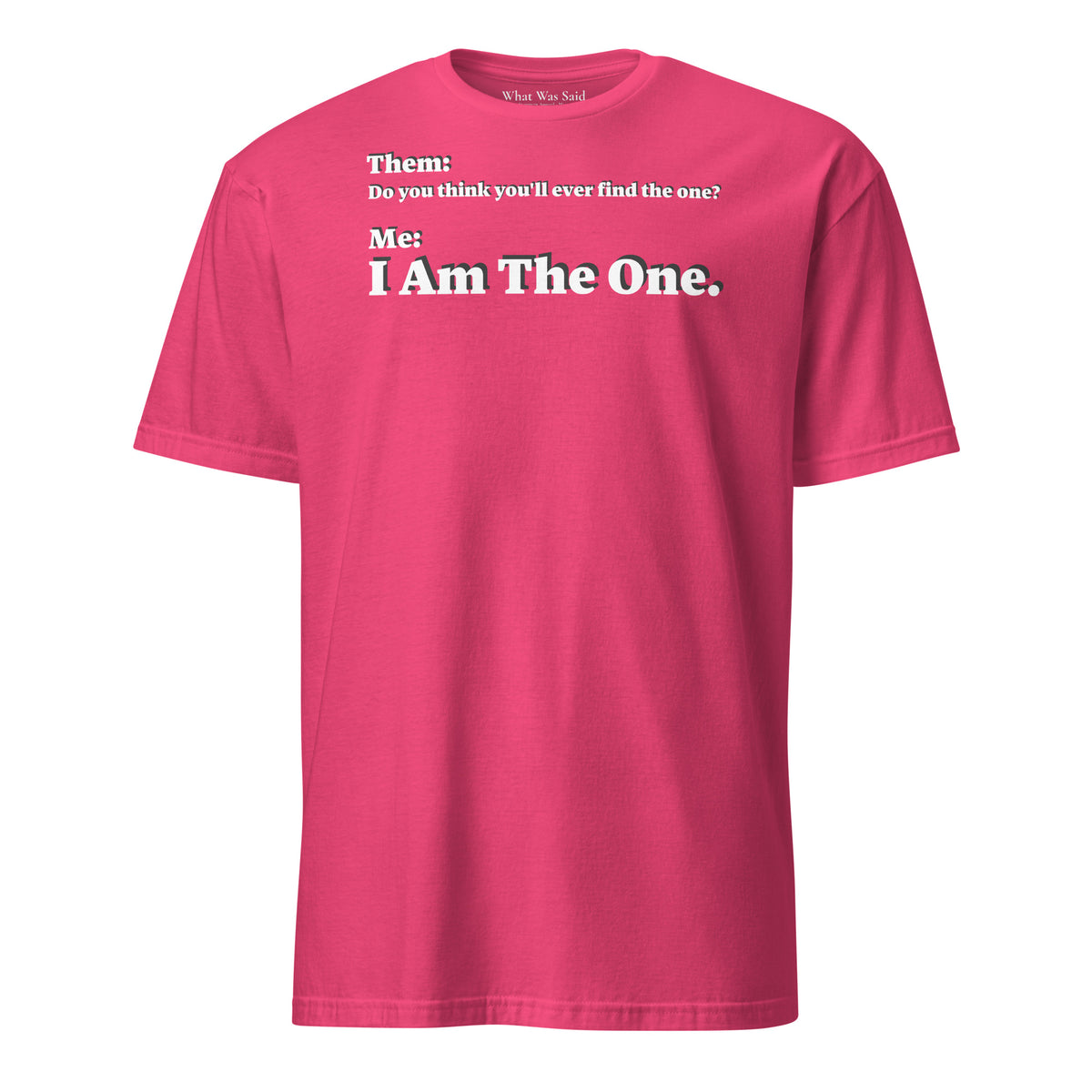 Front facing graphic T-shirt in color heliconia pink, featuring an asked question, 'Do you think you'll ever find the one?' and a response, 'I Am The One?' in bold white print, from What Was Said (Statement Apparel + More). 
