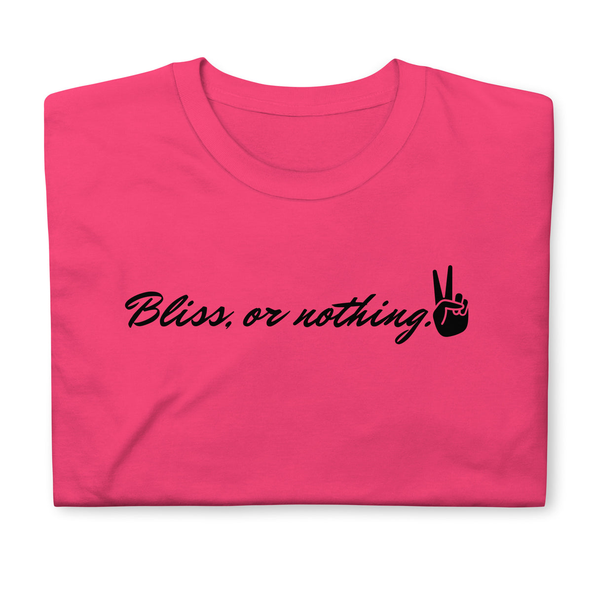 Folded front facing graphic t-shirt in color heliconia pink, featuring statement, 'Bliss, or nothing,' in bold black cursive print. With a hand showing the peace sign at the end of the statement. From What Was Said (Statement Apparel + More).