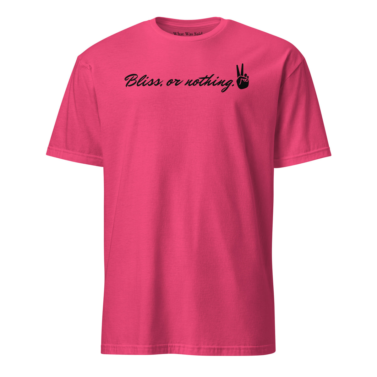 Front facing graphic t-shirt in color heliconia pink, featuring statement, 'Bliss, or nothing,' in bold black cursive print. With a hand showing the peace sign at the end of the statement. From What Was Said (Statement Apparel + More).