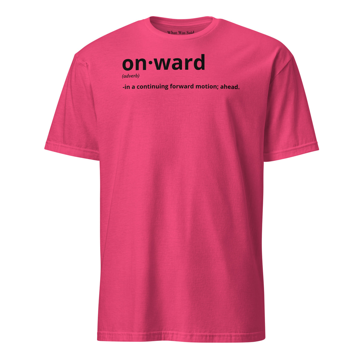 Front facing graphic t-shirt in color heliconia pink, featuring written word 'ONWARD', with its definition in bold black print. From What Was Said (Statement Apparel + More).