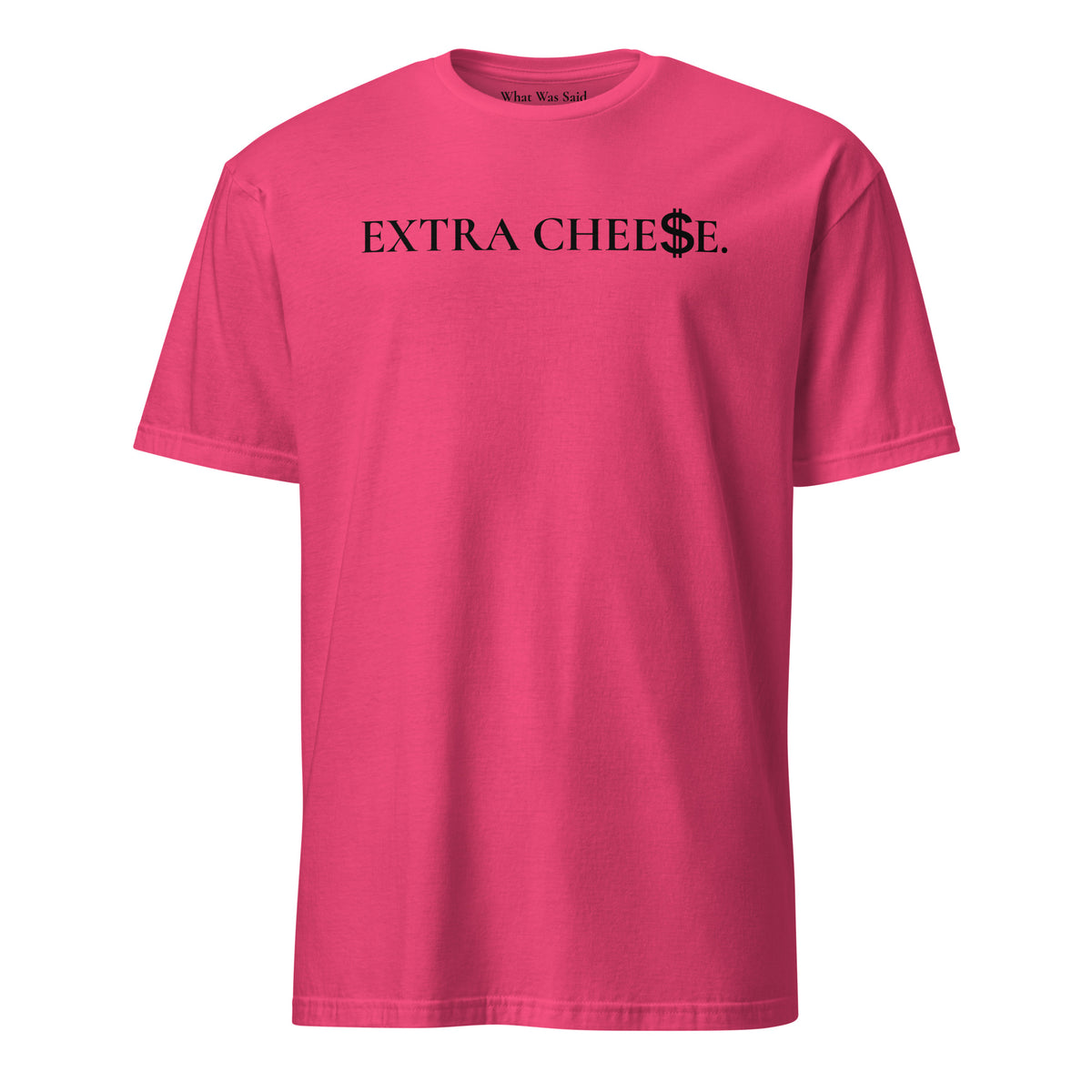 Front facing graphic T-shirt in color heliconia pink, featuring statement 'EXTRA CHEESE', with dollar sign symbol in place of the letter S in the word cheese, in black print. From What Was Said (Statement Apparel + More).