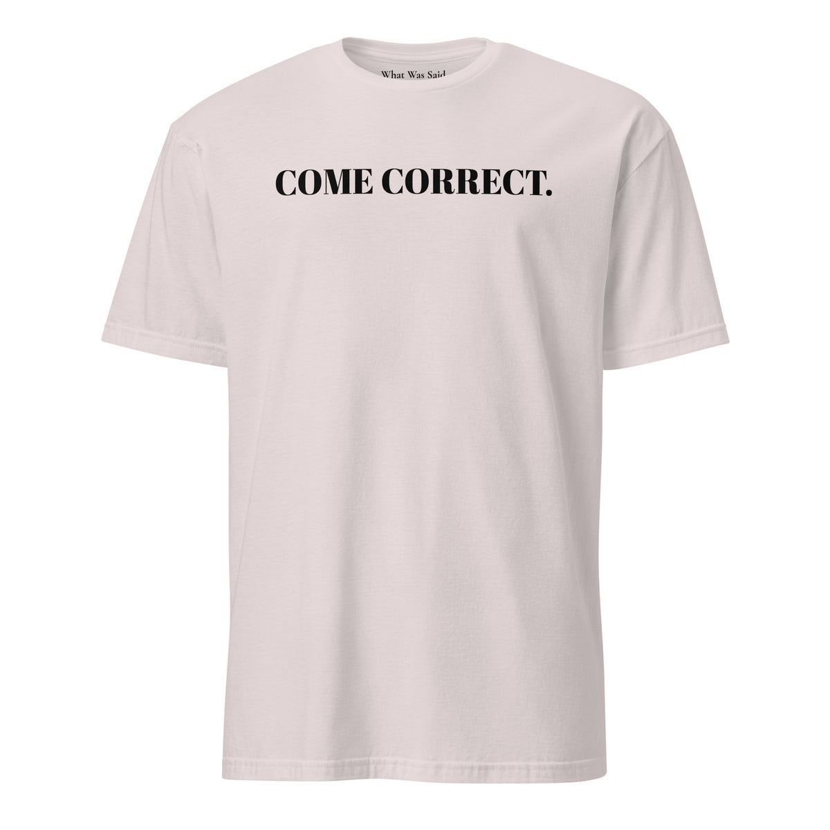 Front facing graphic t-shirt in color light ice grey, featuring statement 'COME CORRECT', in bold black print. From What Was Said (Statement Apparel + More).