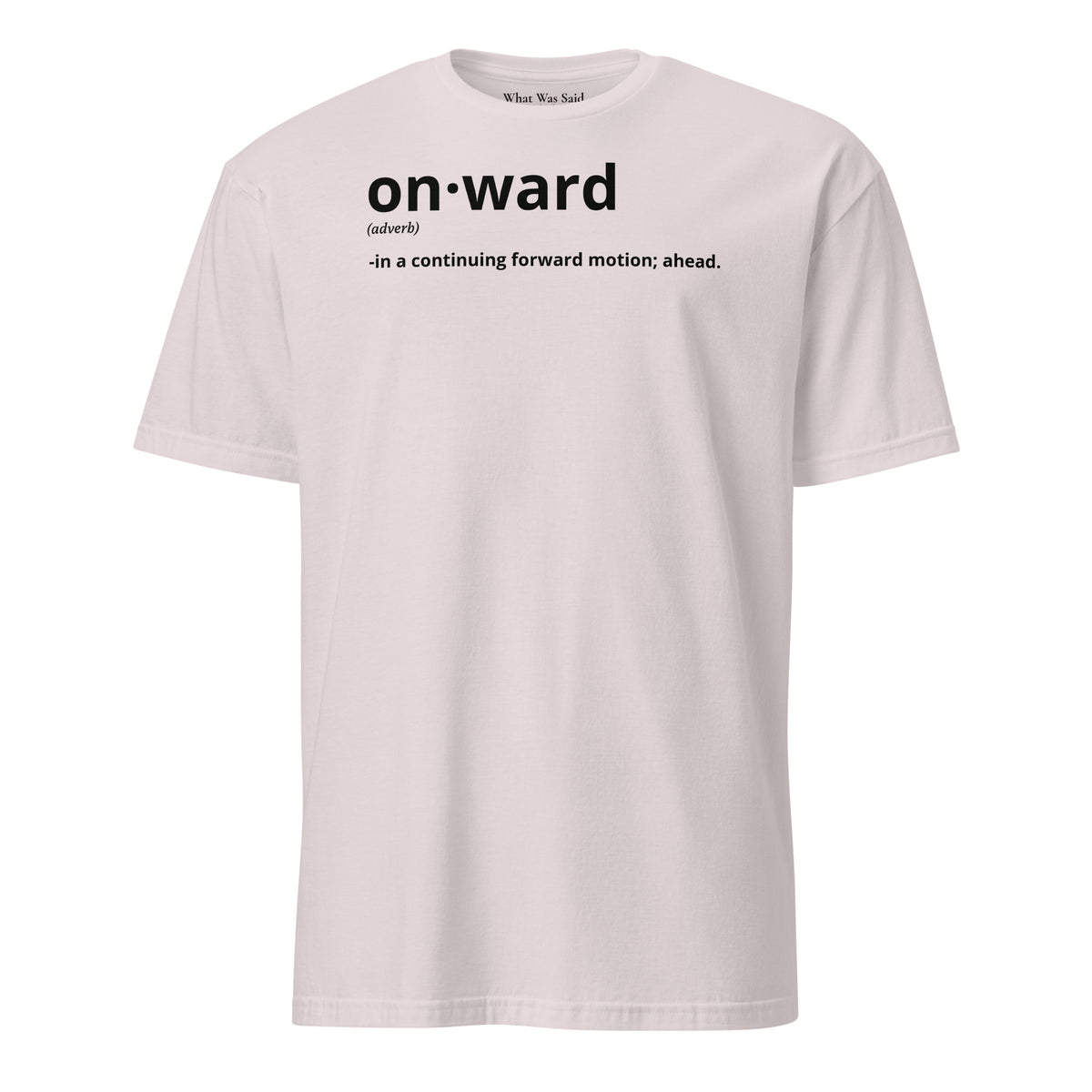 Front facing graphic t-shirt in color ice grey, featuring written word 'ONWARD', with its definition in bold black print. From What Was Said (Statement Apparel + More).