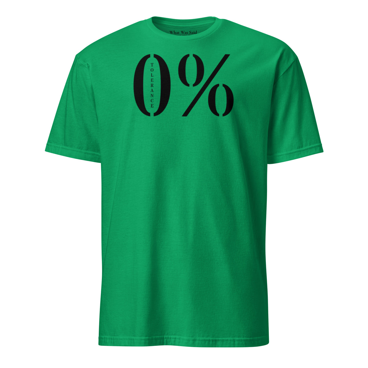 Front facing graphic t-shirt in color irish-green featuring a large zero percent symbol and the written word 'TOLERANCE', in bold black print. From What Was Said (Statement Apparel + More).